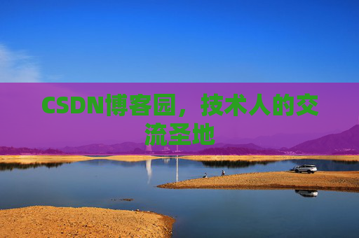 CSDN博客园,技术人的交流圣地 CSDN博客园,技术人的交流圣地